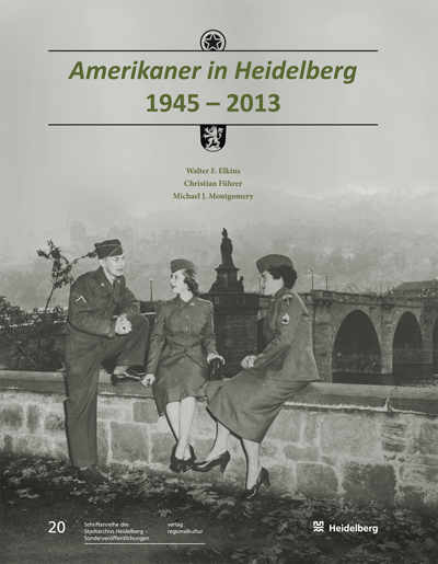 Amerikaner in Heidelberg 1945 &ndash; 2013 - Walter F. Elkins, Michael J. Montgomery, Christian F&uuml;hrer