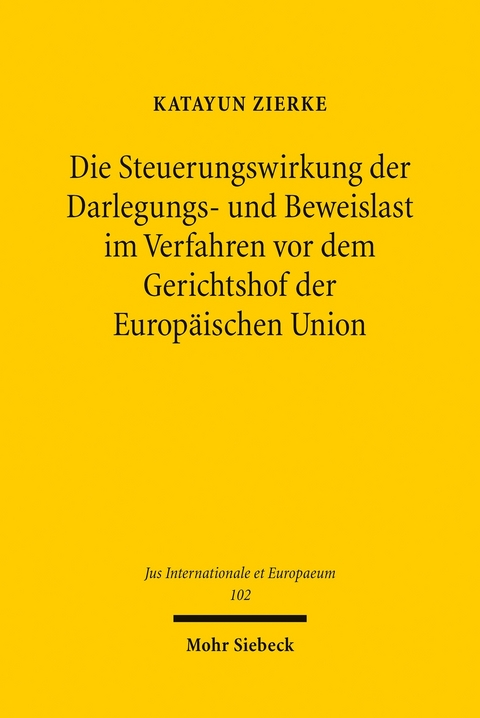 Die Steuerungswirkung der Darlegungs- und Beweislast im Verfahren vor dem Gerichtshof der Europ&auml;ischen Union -  Katayun Zierke