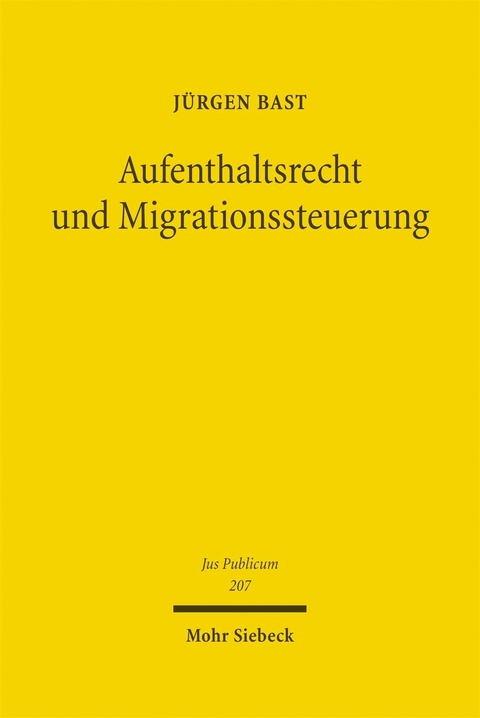 Aufenthaltsrecht und Migrationssteuerung -  J&uuml;rgen Bast