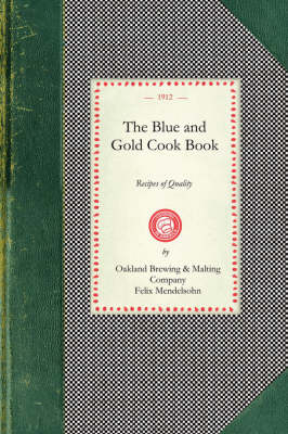 Blue and Gold Cook Book - Felix Mendelsohn,  Oakland Brewing &  Malting Co,  Oakland Brewing & (Oakland Malting Co