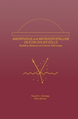 Amorphous and Microcrystalline Silicon Solar Cells: Modeling, Materials and Device Technology - Ruud E.I. Schropp, Miro Zeman