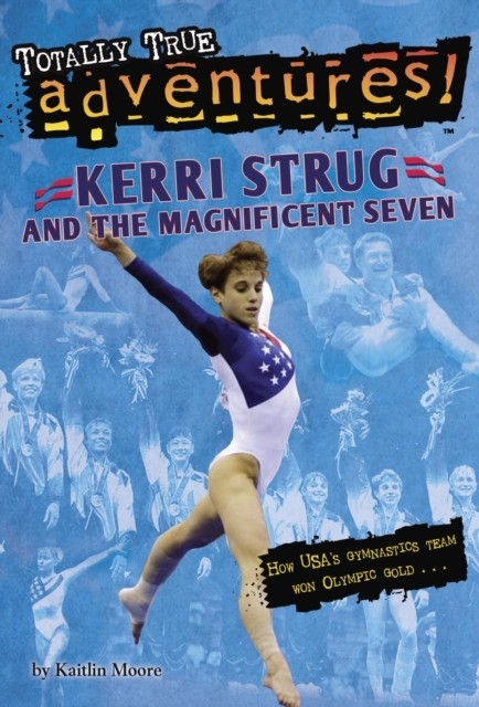 Kerri Strug and the Magnificent Seven (Totally True Adventures) -  Kaitlin Moore