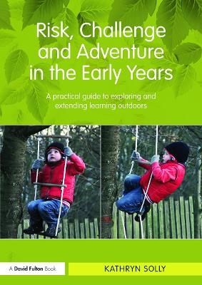 Risk, Challenge and Adventure in the Early Years - Kathryn Solly