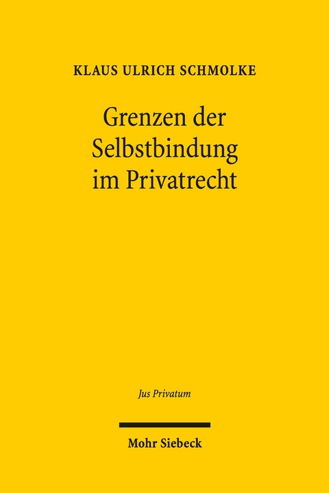 Grenzen der Selbstbindung im Privatrecht -  Klaus Ulrich Schmolke
