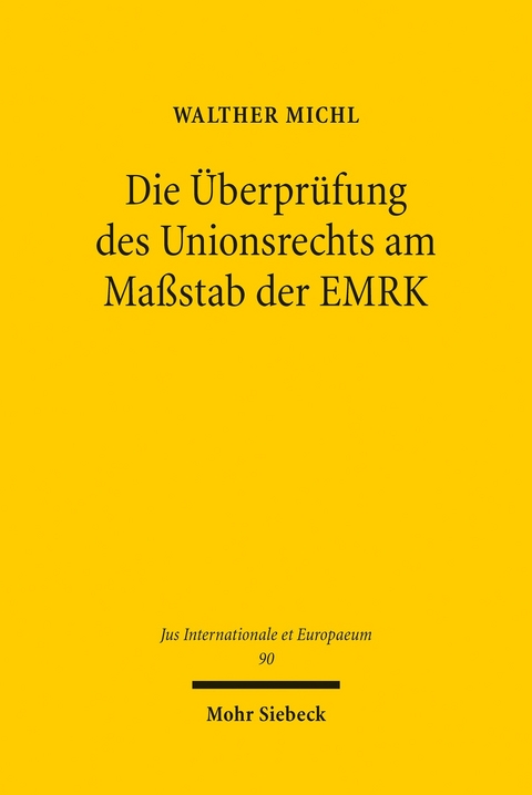Die &Uuml;berpr&uuml;fung des Unionsrechts am Ma&szlig;stab der EMRK -  Walther Michl