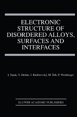Electronic Structure of Disordered Alloys, Surfaces and Interfaces - Ilja Turek, V&aacute;clav Drchal, Josef Kudrnovsk&yacute;, Mojm&iacute;r Sob, Peter Weinberger