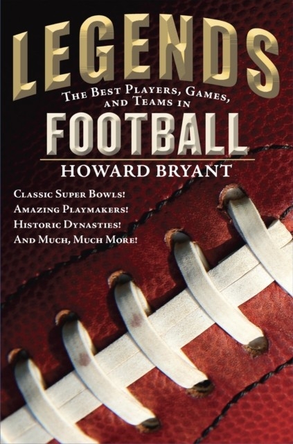 Legends: The Best Players, Games, and Teams in Football -  Howard Bryant