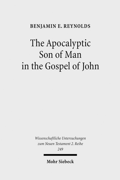 The Apocalyptic Son of Man in the Gospel of John -  Benjamin E. Reynolds