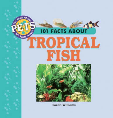 101 Facts About Tropical Fish - Sarah Williams