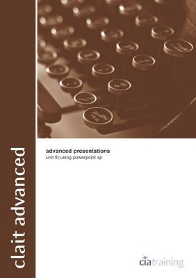 CLAIT Advanced Unit 9 Advanced Presentations Using PowerPoint XP