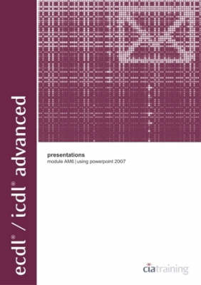 ECDL/ICDL Advanced Module AM6 Presentations Using PowerPoint 2007