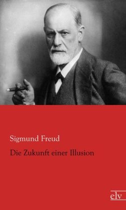 Die Zukunft einer Illusion - Sigmund Freud