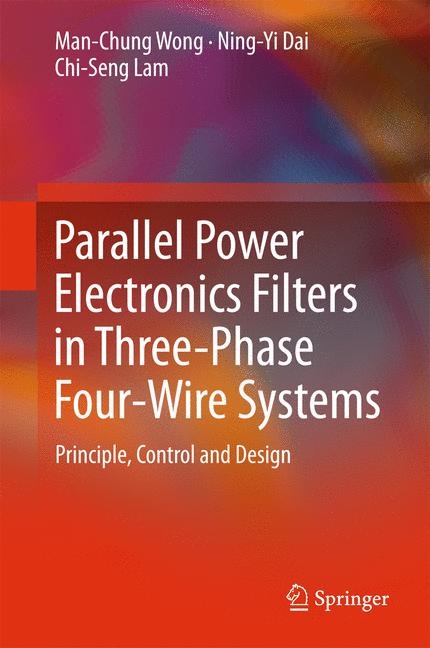 Parallel Power Electronics Filters in Three-Phase Four-Wire Systems - Man-Chung Wong, Ning-Yi DAI, Chi-Seng Lam