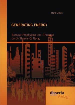 GENERATING ENERGY: Burnout-Prophylaxe und -Therapie durch Shaolin-Qi Gong - Hans Urach