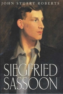 Siegfried Sassoon - The First Complete Biography of One of Our Greatest War Poets - John Stuart Roberts