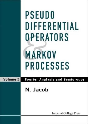 Pseudo Differential Operators And Markov Processes, Volume I: Fourier Analysis And Semigroups - Niels Jacob
