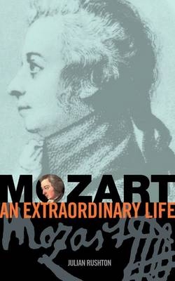 Mozart: An Extraordinary Life - Julian Rushton