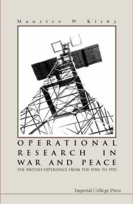 Operational Research In War And Peace: The British Experience From The 1930s To 1970 - Maurice W Kirby