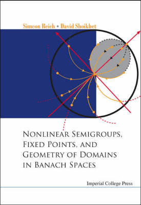Nonlinear Semigroups, Fixed Points, And Geometry Of Domains In Banach Spaces - Simeon Reich, David Shoikhet