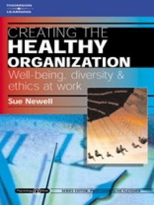Creating the Healthy Organization: Well-Being, Diversity and Ethics at Work - Susan Newell