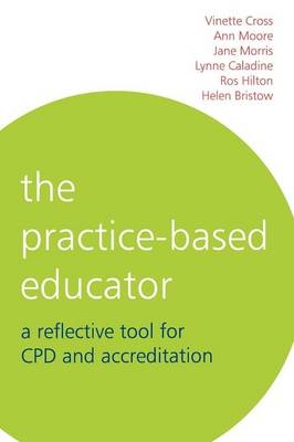 The Practice-Based Educator - Vinette Cross, Lynne Caladine, Jane Morris, Ros Hilton, Helen Bristow