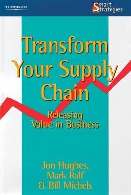 Transform Your Supply Chain - Jon Hughes, Mark Ralf, William Michels
