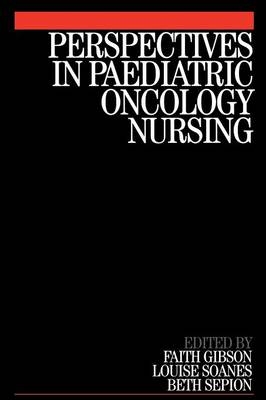 Perspectives in Paediatric Oncology Nursing - Faith Gibson, Louise Soanes, Beth Sepion