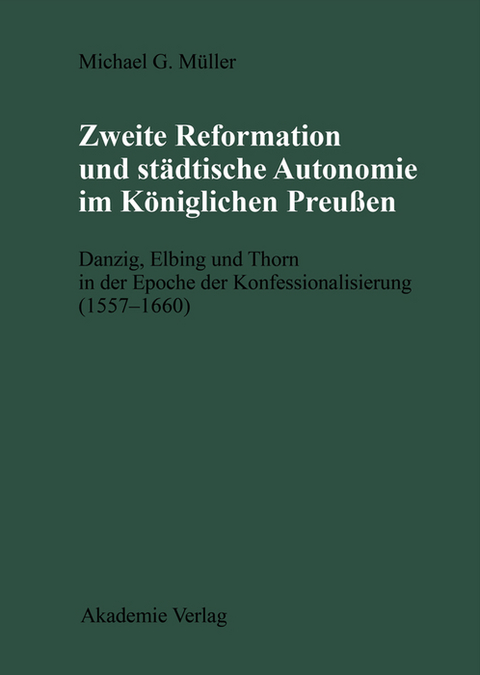 Zweite Reformation und st&auml;dtische Autonomie im k&ouml;niglichen Preussen - Michael M&uuml;ller