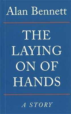 The Laying On Of Hands - Alan Bennett