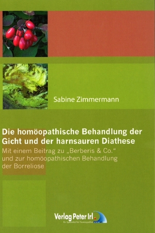 Die homöopathische Behandlung der Gicht und der harnsauren Diathese - Mit einem Beitrag zu Berberis & co. und zur homöopathischen Behandlung der Borreliose