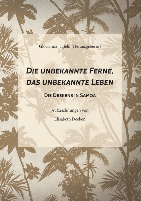 Die unbekannte Ferne, das unbekannte Leben - Elisabeth Deeken