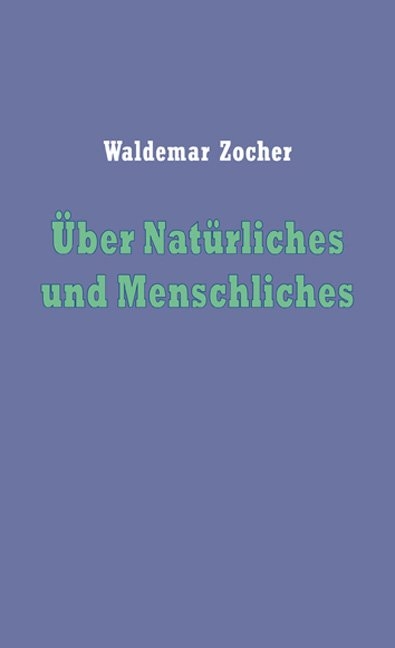 &Uuml;ber Nat&uuml;rliches und Menschliches - Waldemar Zocher