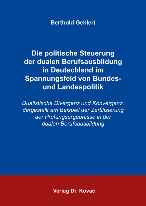Die politische Steuerung der dualen Berufsausbildung in Deutschland im Spannungsfeld von Bundes- und Landespolitik - Berthold Gehlert