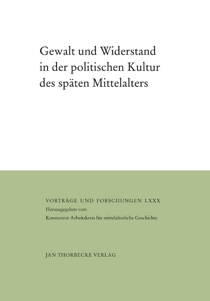 Gewalt und Widerstand in der politischen Kultur des sp&auml;ten Mittelalters - 