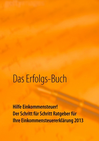 Das Erfolgs-Buch: Hilfe Einkommensteuer! Der Schritt für Schritt Ratgeber für Ihre Einkommensteuererklärung 2013