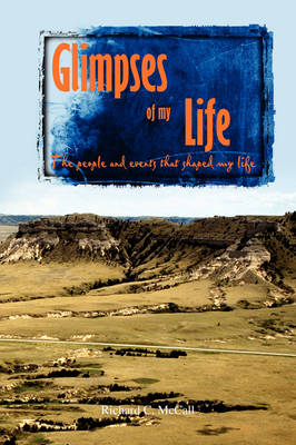 Glimpses of my Life - Richard C McCall