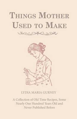 Things Mother Used To Make - Lydia Maria Gurney
