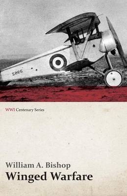 Winged Warfare (Wwi Centenary Series) - William A Bishop