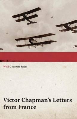 Victor Chapman's Letters from France (Wwi Centenary Series) - Victor Chapman