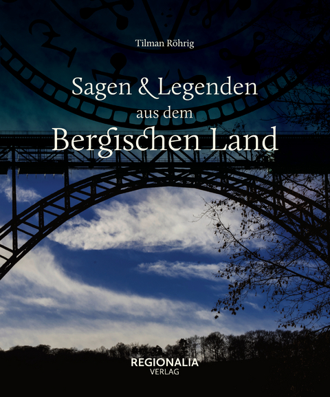 Sagen und Legenden aus dem Bergischen Land - Tilman R&ouml;hrig