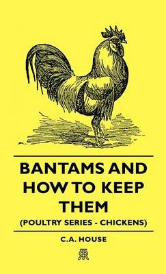 Bantams and How To Keep Them (Poultry Series - Chickens)