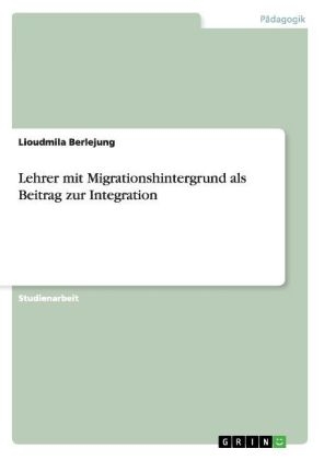 Lehrer mit Migrationshintergrund als Beitrag zur Integration - Lioudmila Berlejung
