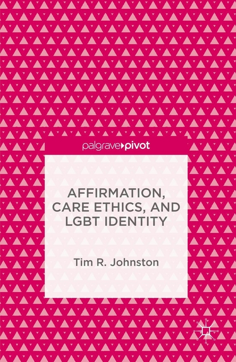 Affirmation, Care Ethics, and LGBT Identity - Tim R. Johnston