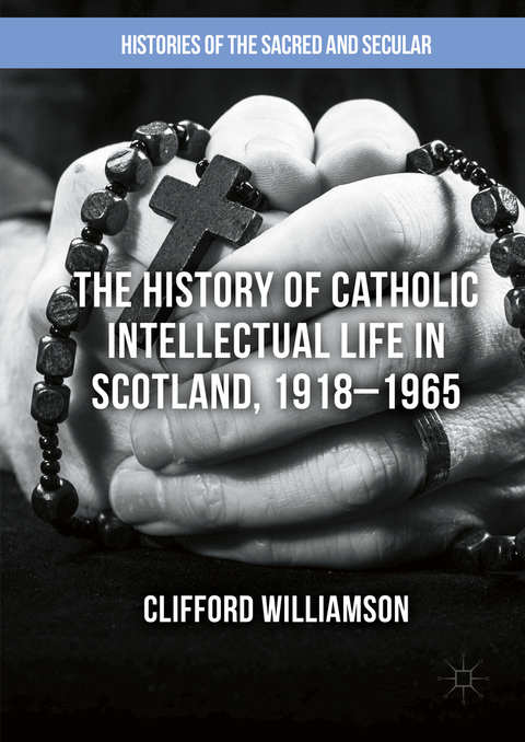 The History of Catholic Intellectual Life in Scotland, 1918&ndash;1965 - Clifford Williamson