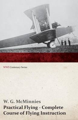 Practical Flying - Complete Course of Flying Instruction (Wwi Centenary Series) - W G McMinnies