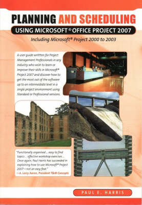 Planning and Scheduling Using Microsoft Office Project 2007