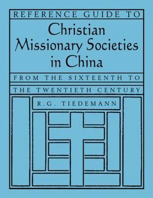 Reference Guide to Christian Missionary Societies in China: From the Sixteenth to the Twentieth Century