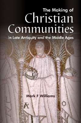 The Making Of Christian Communities in Late Antiquity and the Middle Ages - 