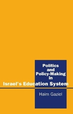 Politics and Policy-Making in Israel's Education System - Haim Gaziel