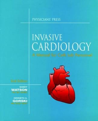 Invasive Cardiology: a Manual for Cath Lab Personnel - Sandy Watson, Kenneth A . Gorski